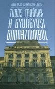 Tudós tanárok a gyöngyösi gimnáziumból - Fülöp Lajos és Lisztóczky László szerkesztésében